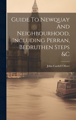 John Cardell Oliver - Guide To Newquay And Neighbourhood, Including Perran, Bedruthen Steps &c, Inbunden