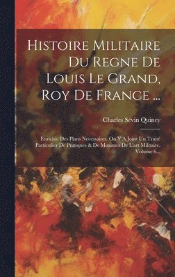 Histoire Militaire Du Regne De Louis Le Grand, Roy De France ... 1