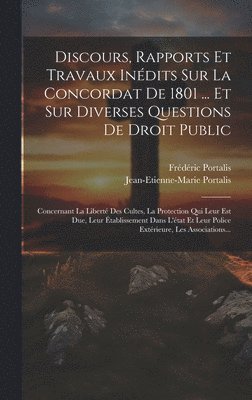 Discours, Rapports Et Travaux Inédits Sur La Concordat De 1801 ... Et Sur Diverses Questions De Droit Public