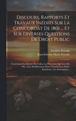 Discours, Rapports Et Travaux Indits Sur La Concordat De 1801 ... Et Sur Diverses Questions De Droit Public 1