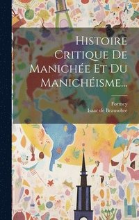bokomslag Histoire Critique De Maniche Et Du Manichisme...
