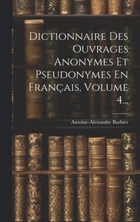 bokomslag Dictionnaire Des Ouvrages Anonymes Et Pseudonymes En Franais, Volume 4...