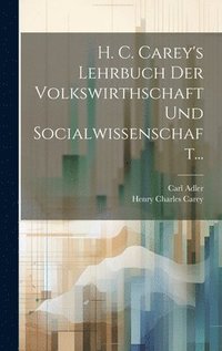 bokomslag H. C. Carey's Lehrbuch Der Volkswirthschaft Und Socialwissenschaft...