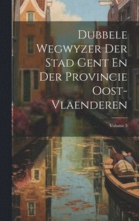 bokomslag Dubbele Wegwyzer Der Stad Gent En Der Provincie Oost-vlaenderen; Volume 5