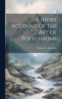 bokomslag A Short Account Of The Art Of Polychrome