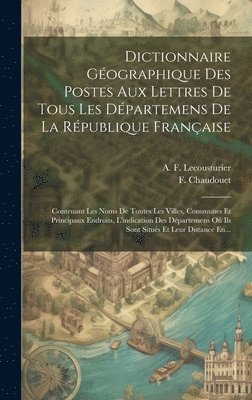 Dictionnaire Géographique Des Postes Aux Lettres De Tous Les Départemens De La République Française