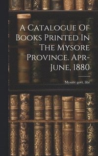 bokomslag A Catalogue Of Books Printed In The Mysore Province. Apr-june, 1880