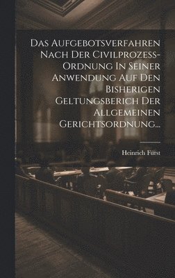 Heinrich Fürst - Aufgebotsverfahren Nach Der Civilprozess-ordnung In Seiner Anwendung Auf Den Bisherigen Geltungsberich Der Allgemeinen Gerichtsordnung..., Inbunden