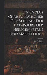 bokomslag Ein Cyclus christologischer Gemlde aus der Katakombe der heiligen Petrus und Marcellinus
