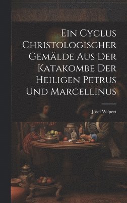 Josef Wilpert - Cyclus christologischer Gemälde aus der Katakombe der heiligen Petrus und Marcellinus, Inbunden