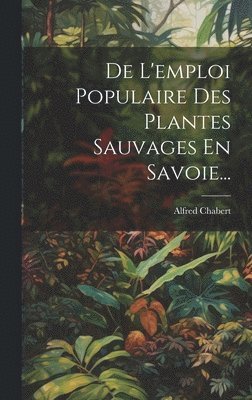 De L'emploi Populaire Des Plantes Sauvages En Savoie...