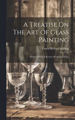 bokomslag A Treatise On The Art Of Glass Painting