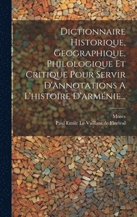 bokomslag Dictionnaire Historique, Geographique, Philologique Et Critique Pour Servir D'annotations A L'histoire D'armnie...