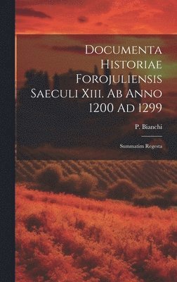 P Bianchi - Documenta Historiae Forojuliensis Saeculi Xiii. Ab Anno 1200 Ad 1299, Inbunden