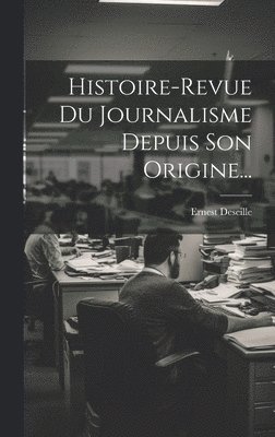 bokomslag Histoire-revue Du Journalisme Depuis Son Origine...