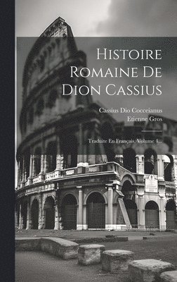 Cassius Dio Cocceianus, Etienne Gros - Histoire Romaine De Dion Cassius, Inbunden