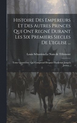 bokomslag Histoire Des Empereurs Et Des Autres Princes Qui Ont Regné Durant Les Six Premiers Siecles De L'eglise ...