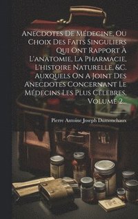 bokomslag Anecdotes De Mdecine, Ou Choix Des Faits Singuliers Qui Ont Rapport  L'anatomie, La Pharmacie, L'histoire Naturelle, &c. Auxquels On A Joint Des Anecdotes Concernant Le Mdecins Les Plus