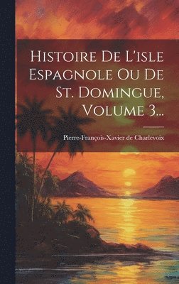 bokomslag Histoire De L'isle Espagnole Ou De St. Domingue, Volume 3...