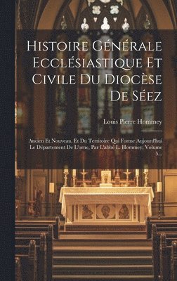 Histoire Générale Ecclésiastique Et Civile Du Diocèse De Séez