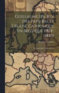 bokomslag Guillaume 1er, Roi Des Pays-bas Et L'glise Catholique En Belgique (1814-1830)