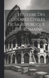 bokomslag Histoire Des Guerres Civiles De La République Romaine...