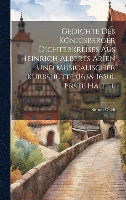 bokomslag Gedichte des Knigsberger Dichterkreises aus Heinrich Alberts Arien und musicalischer Krbshtte (1638-1650). Erste Hlfte