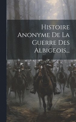 Histoire Anonyme De La Guerre Des Albigeois... 1