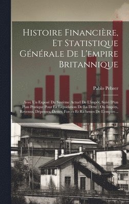 Histoire Financire, Et Statistique Gnrale De L'empire Britannique 1