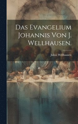 Das Evangelium Johannis von J. Wellhausen. 1