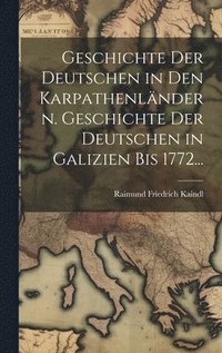 bokomslag Geschichte der Deutschen in den Karpathenlndern. Geschichte der Deutschen in Galizien bis 1772...