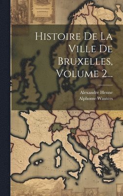 Histoire De La Ville De Bruxelles, Volume 2... 1