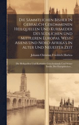 bokomslag Die Smmtlichen Bisher In Gebrauch Gekommenen Heilquellen Und Kurbaeder Des Sdlichen Und Mittleren Europas, West-asiens Und Nord-afrika's In Alter Und Neuester Zeit