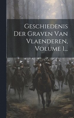 Anonymous - Geschiedenis Der Graven Van Vlaenderen, Volume 1..., Inbunden