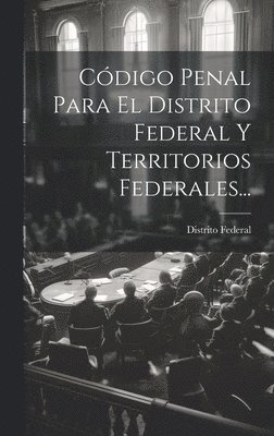 Código Penal Para El Distrito Federal Y Territorios Federales...