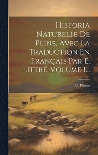 bokomslag Historia Naturelle De Pline, Avec La Traduction En Franais Par E. Littr, Volume 1...