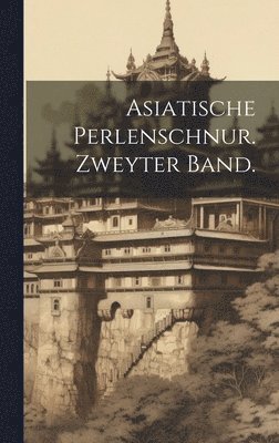 bokomslag Asiatische Perlenschnur. Zweyter Band.