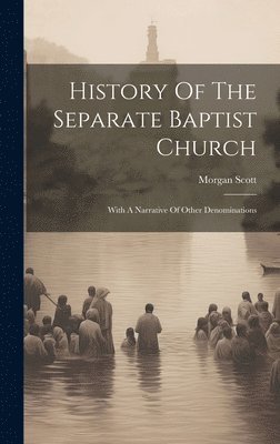Morgan Scott - History Of The Separate Baptist Church, Inbunden