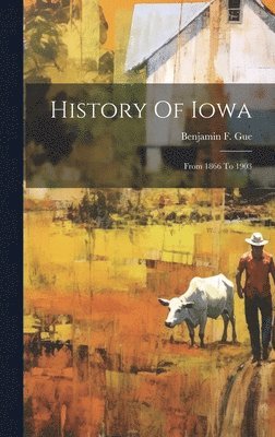 Benjamin F Gue - History Of Iowa, Inbunden