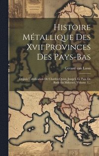 bokomslag Histoire Mtallique Des Xvii Provinces Des Pays-bas