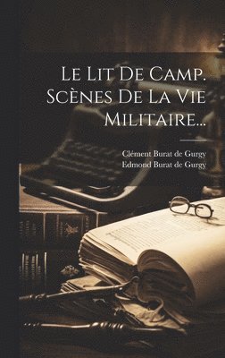 Le Lit De Camp. Scnes De La Vie Militaire... 1