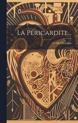 C -M Girardon, C. -M Girardon, C.-M. Girardon - Péricardite..., Inbunden