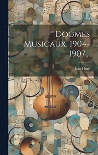 bokomslag Dogmes Musicaux, 1904-1907...