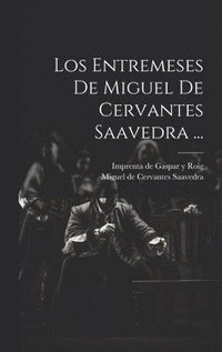 bokomslag Los Entremeses De Miguel De Cervantes Saavedra ...