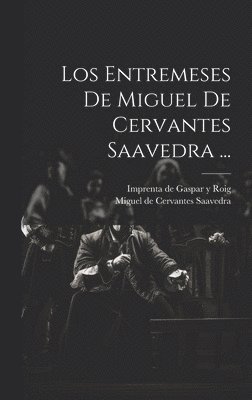 Los Entremeses De Miguel De Cervantes Saavedra ... 1