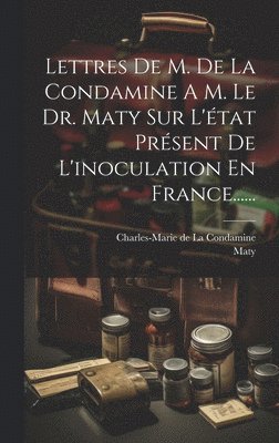 bokomslag Lettres De M. De La Condamine A M. Le Dr. Maty Sur L'état Présent De L'inoculation En France......