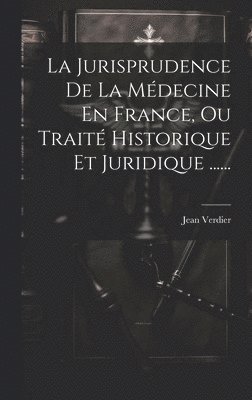 bokomslag Jurisprudence De La Médecine En France, Ou Traité Historique Et Juridique ......