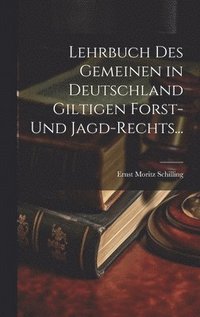 bokomslag Lehrbuch des Gemeinen in Deutschland Giltigen Forst- und Jagd-Rechts...