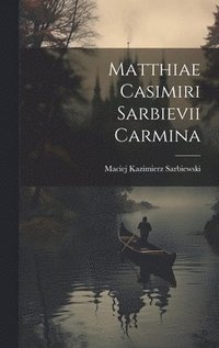 bokomslag Matthiae Casimiri Sarbievii Carmina