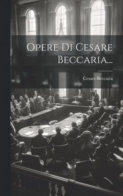 Cesare Beccaria - Opere Di Cesare Beccaria..., Inbunden